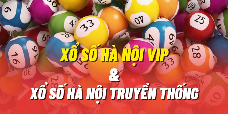 Đặc điểm giống và khác nhau của Xổ Số Hà Nội VIP và Xổ số truyền thống là gì?